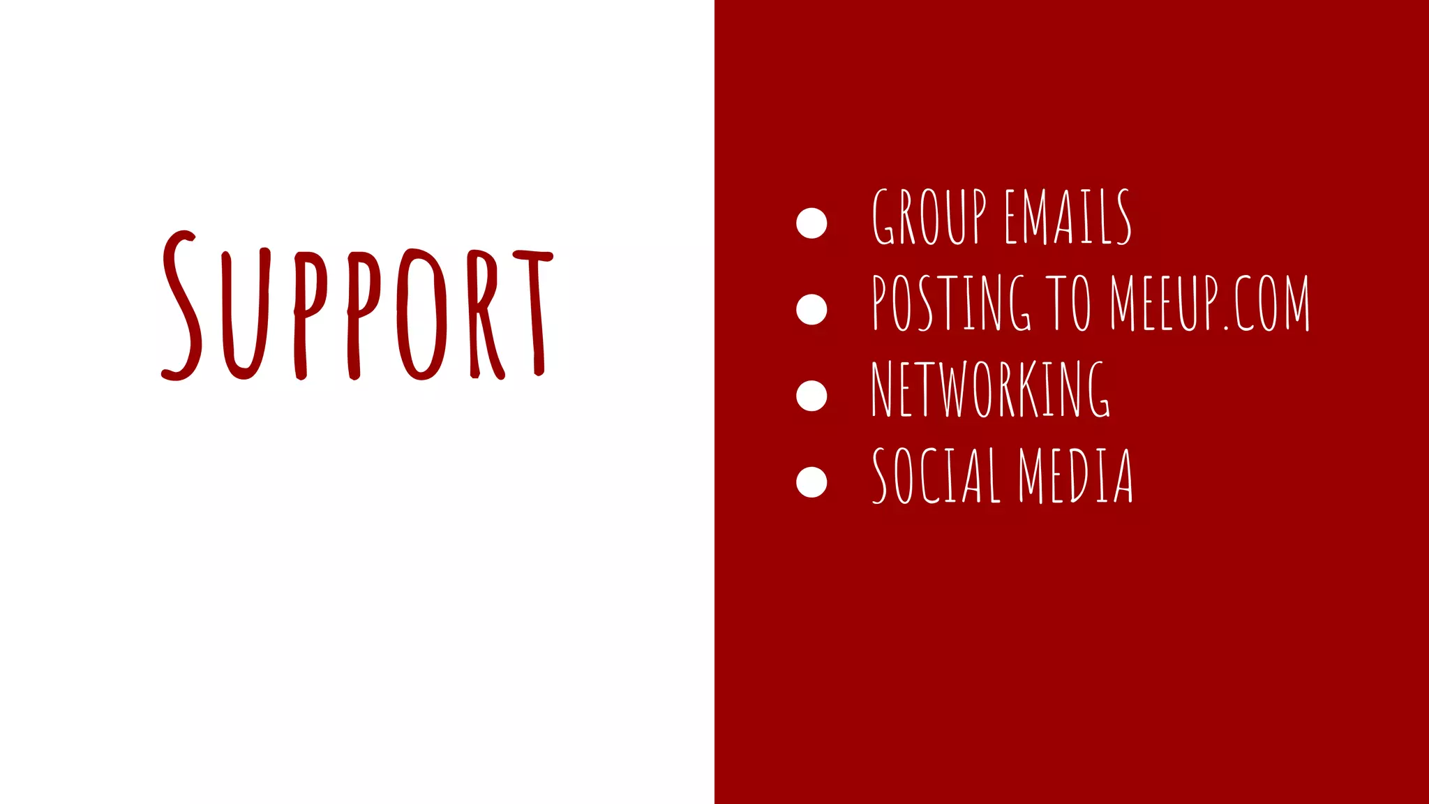 Support
● GROUP EMAILS
● POSTING TO MEEUP.COM
● NETWORKING
● SOCIAL MEDIA
 