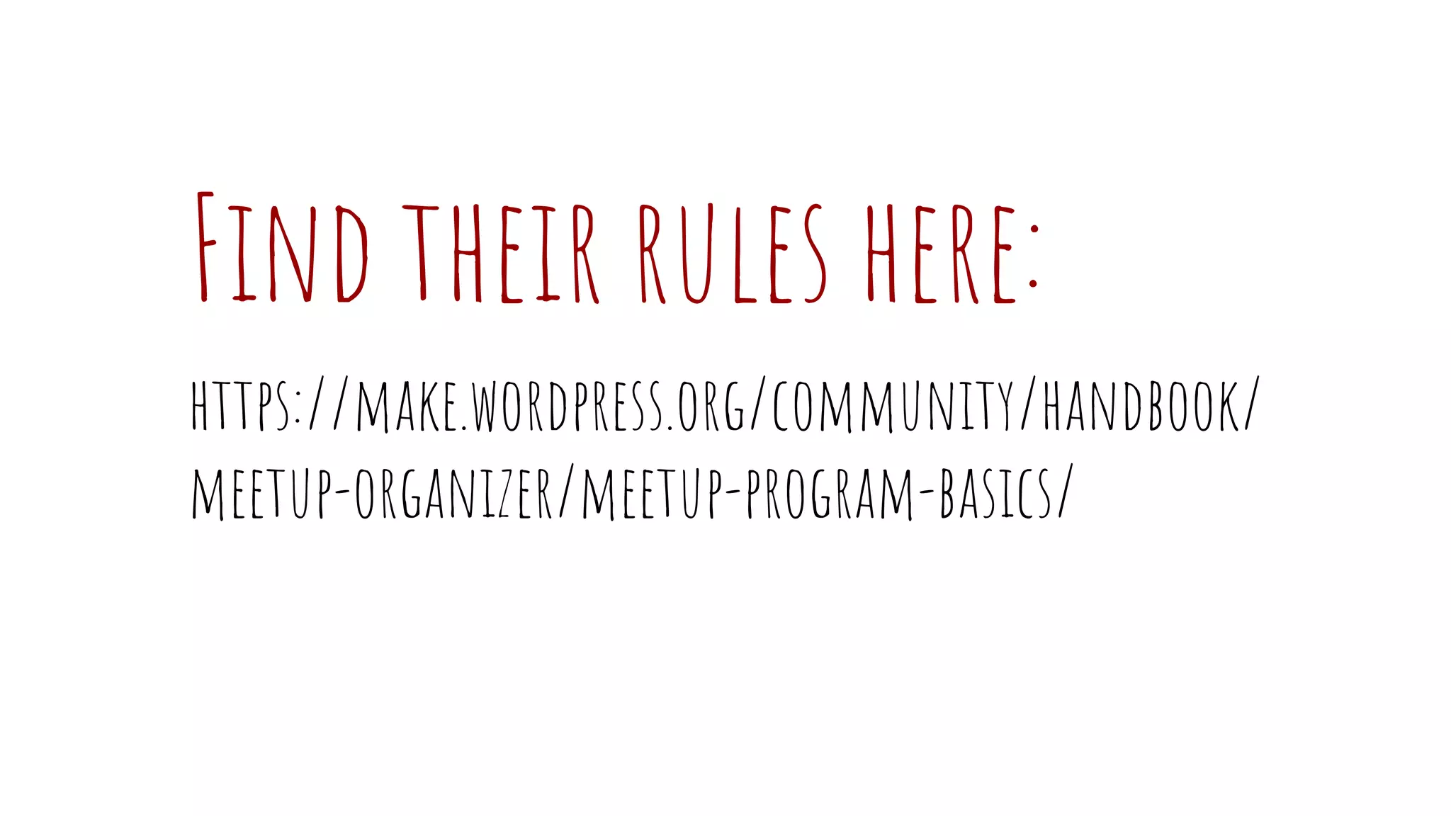 Find their rules here:
https://make.wordpress.org/community/handbook/
meetup-organizer/meetup-program-basics/
 