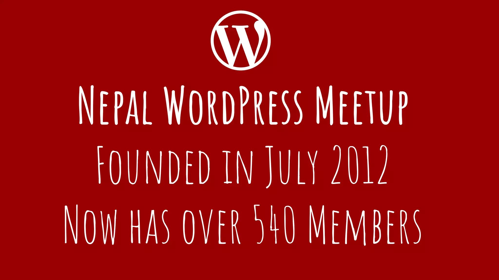 Nepal WordPress Meetup
Founded in July 2012
Now has over 540 Members
 
