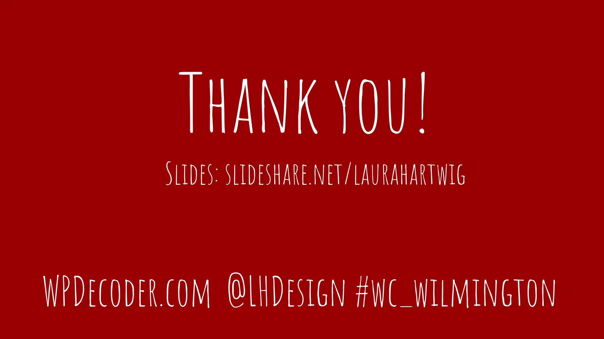 Thank you!
Slides: slideshare.net/laurahartwig
WPDecoder.com @LHartwigDesign #wc_wilmington
 