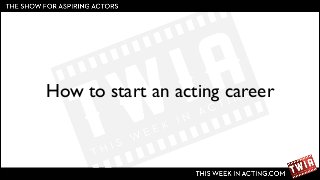 How to start an acting career

 