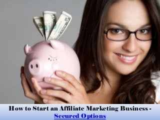 How to Start an Affiliate Marketing Business -
Secured Options
 