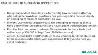 CASE STUDIES OF SUCCESSFUL IP PRACTICES
• Background: Meet Rina. Rina is a former Big Law corporate attorney
who set up he...