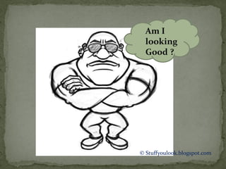 Am I
looking
Good ?
© Stuffyoulook.blogspot.com
 