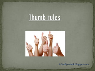 Thumb rules
© Stuffyoulook.blogspot.com
 