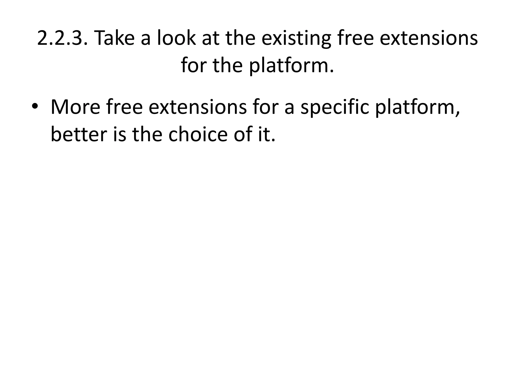 2.2.3. Take a look at the existing free extensions
for the platform.
• More free extensions for a specific platform,
better is the choice of it.
 