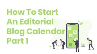 How To Start
An Editorial
Blog Calendar
Part 1
 