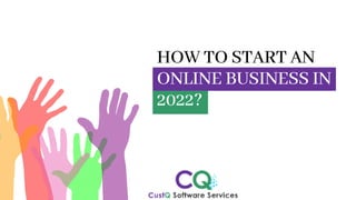 HOW TO START AN
ONLINE BUSINESS IN
2022?
 