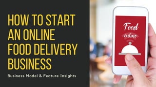 Business Model & Feature Insights
HowtoStart
anOnline
Fooddelivery
Business
 
