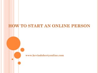 HOW TO START AN ONLINE PERSONAL DEVELOPMENT BUSINESS www.kevindohertyonline.com 