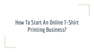 How To Start An Online T-Shirt
Printing Business?
 
