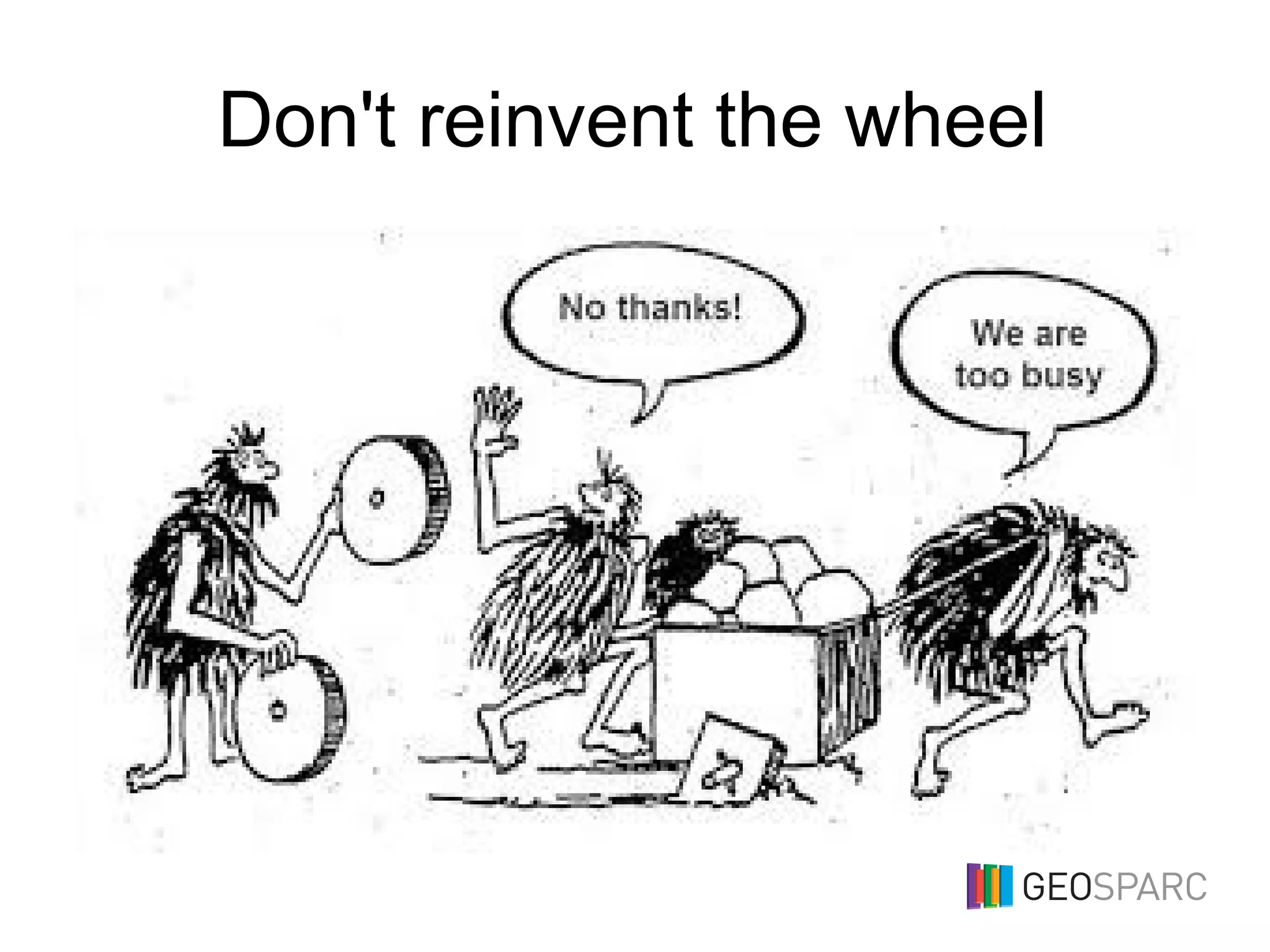 Don't reinvent the wheel
 