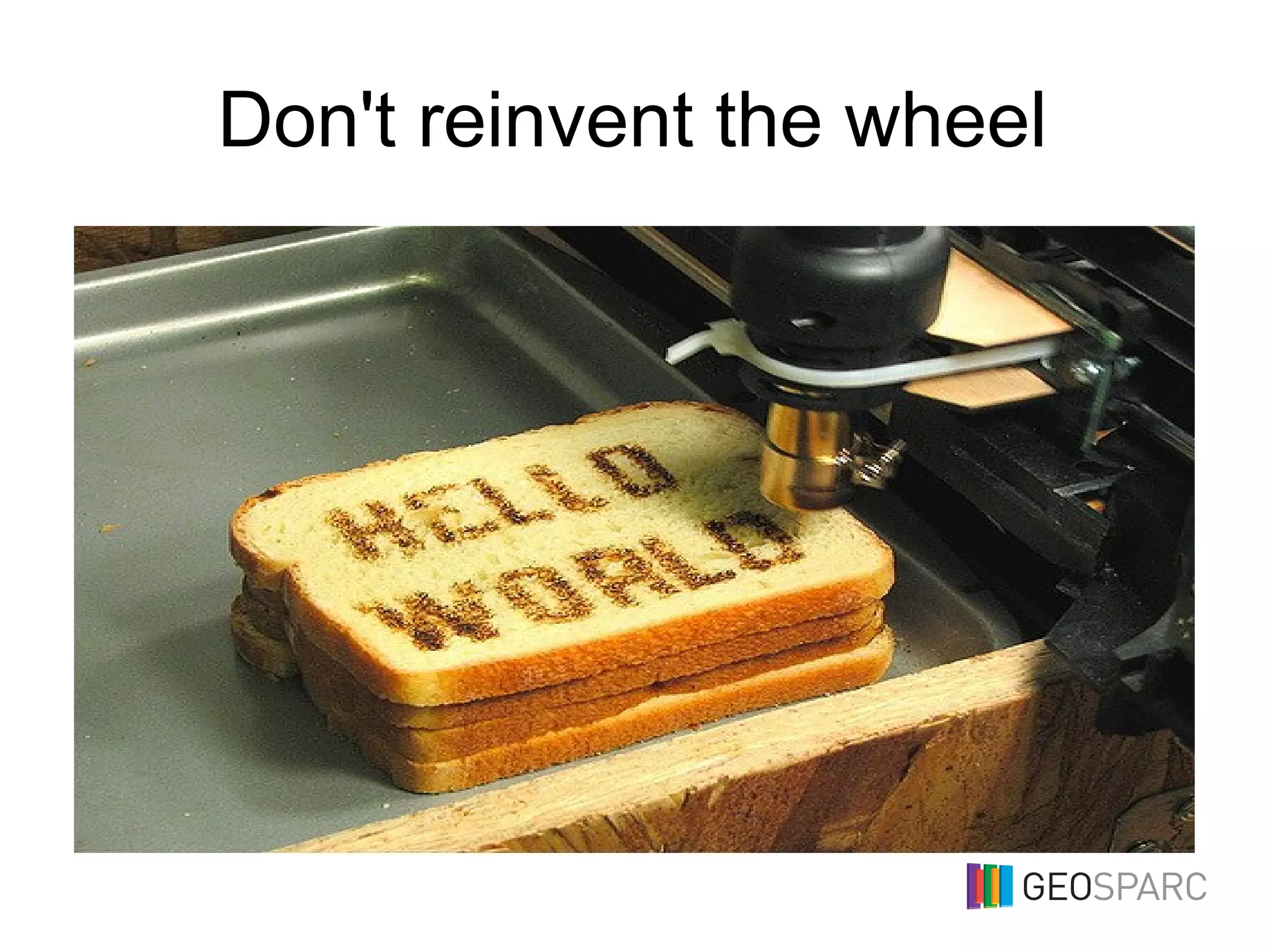 Don't reinvent the wheel
 