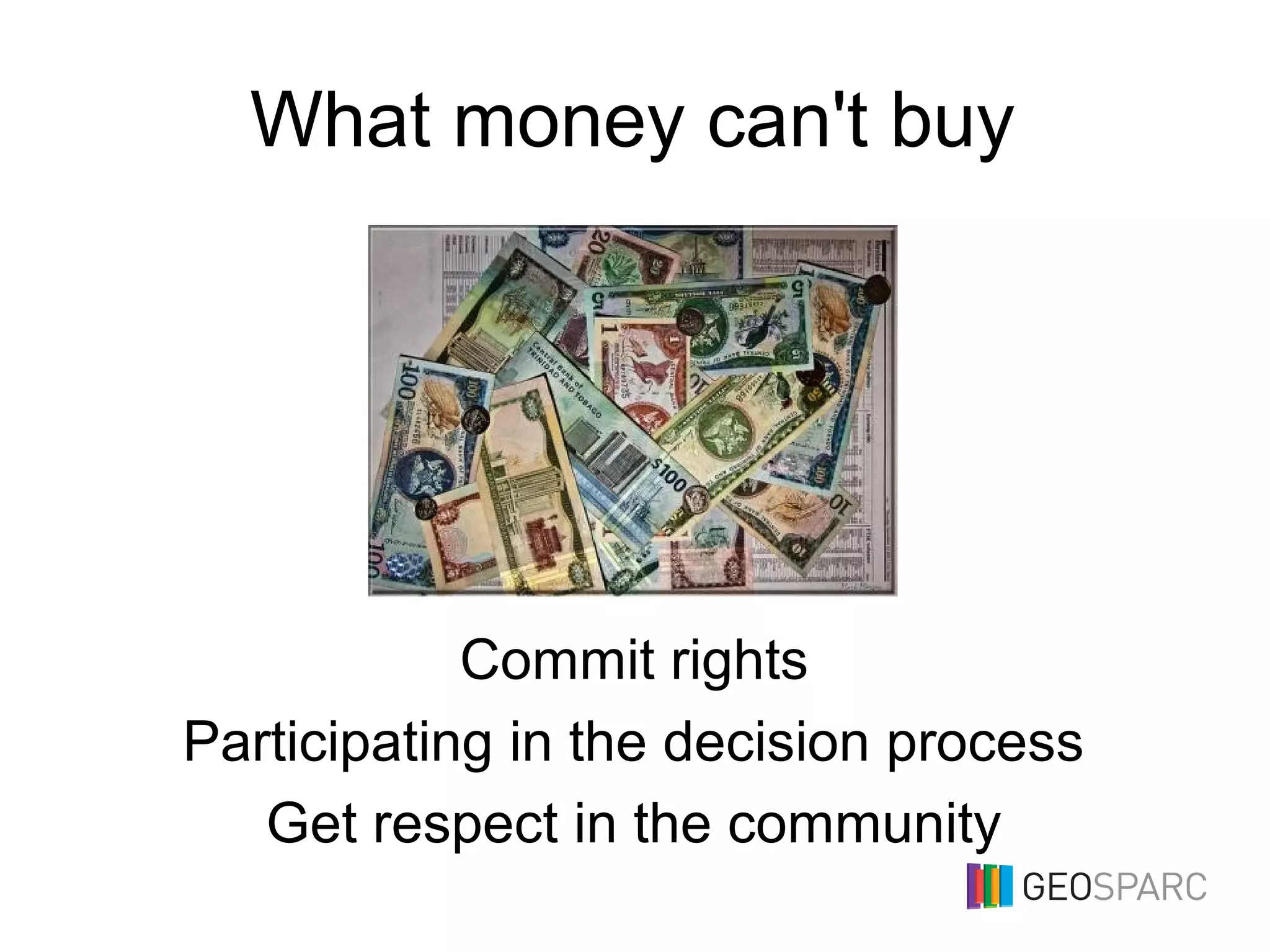 What money can't buy
Commit rights
Participating in the decision process
Get respect in the community
 