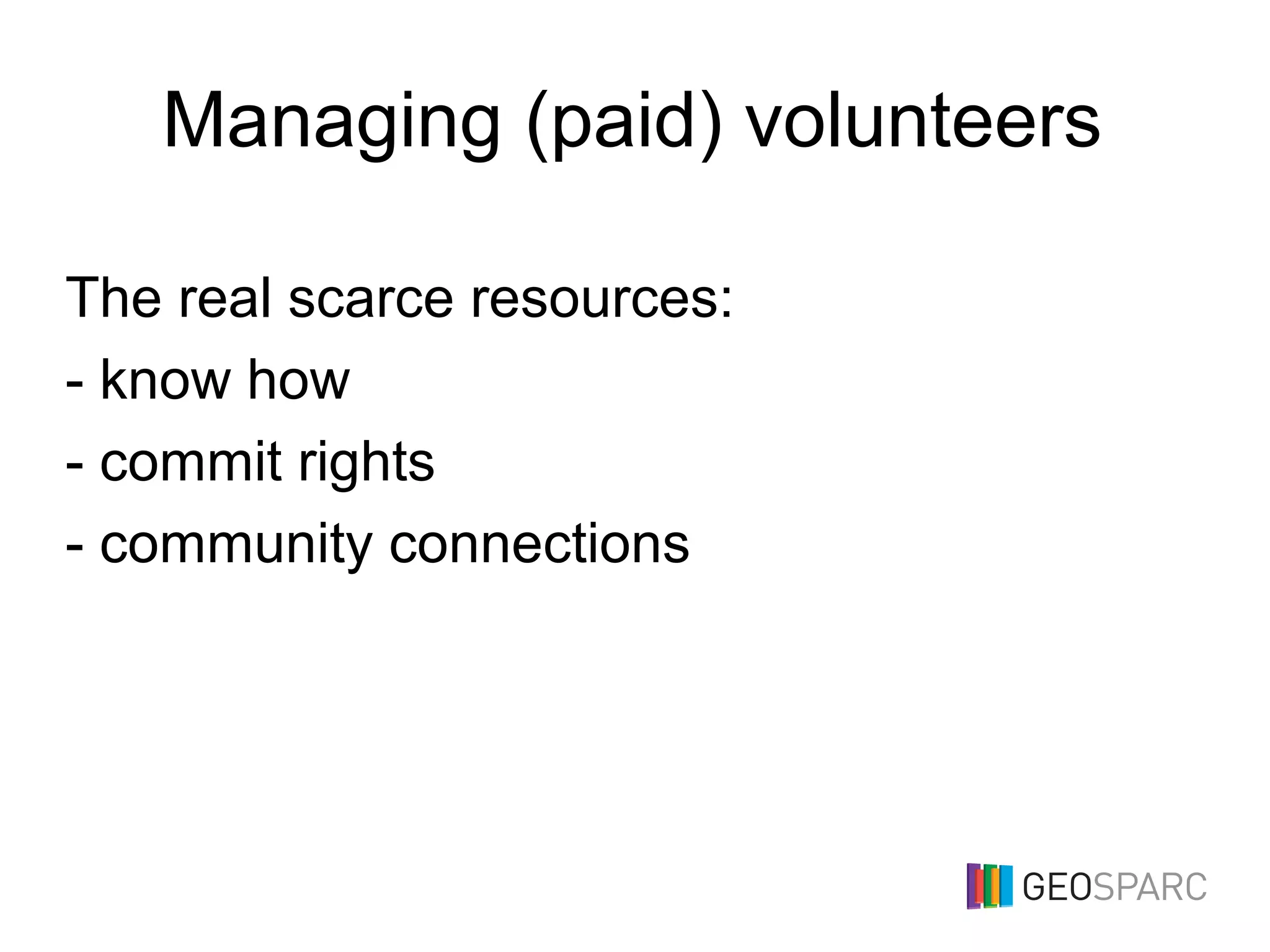 Managing (paid) volunteers
The real scarce resources:
- know how
- commit rights
- community connections
 