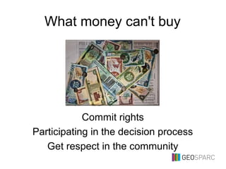 What money can't buy
Commit rights
Participating in the decision process
Get respect in the community
 