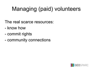 Managing (paid) volunteers
The real scarce resources:
- know how
- commit rights
- community connections
 