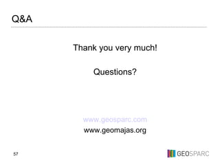 57
Q&A
Thank you very much!
Questions?
www.geosparc.com
www.geomajas.org
 