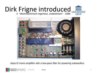 07/12/16 6uGent
Dirk Frigne introduced
class-D mono amplifier with a low-pass filter for powering subwoofers
ir. “electrotechnisch ingenieur, zwakstroom” - 1986
 