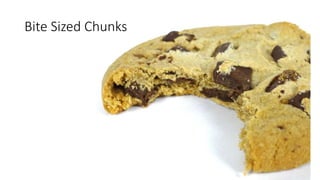 Bite Sized Chunks
 