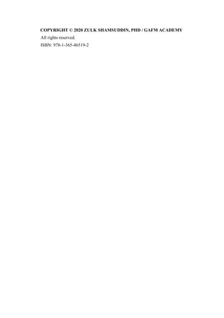 COPYRIGHT © 2020 ZULK SHAMSUDDIN, PHD / GAFM ACADEMY
All rights reserved.
ISBN: 978-1-365-46519-2
 