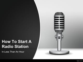 How To Start A
Radio Station
In Less Than An Hour
 