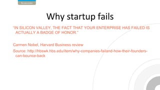 “IN SILICON VALLEY, THE FACT THAT YOUR ENTERPRISE HAS FAILED IS
ACTUALLY A BADGE OF HONOR.”
Carmen Nobel, Harvard Business review
Source: http://hbswk.hbs.edu/item/why-companies-failand-how-their-founders-
can-bounce-back
 