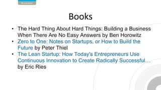 • The Hard Thing About Hard Things: Building a Business
When There Are No Easy Answers by Ben Horowitz
• Zero to One: Notes on Startups, or How to Build the
Future by Peter Thiel
• The Lean Startup: How Today's Entrepreneurs Use
Continuous Innovation to Create Radically Successful…
by Eric Ries
 