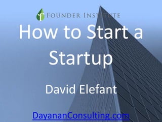How to Start a
Startup
David Elefant
DayananConsulting.com
 