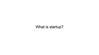 What is startup?
 