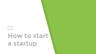 How to start
a startup
 