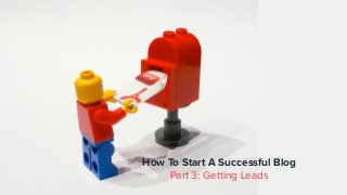 How To Start A Successful Blog
Part 3: Getting Leads
 