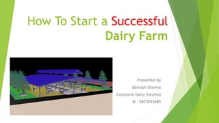 How To Start a Successful
Dairy Farm
Presented By
Abinash Sharma
Complete Dairy Solution
M : 9873023685
 