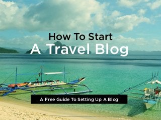 How To Start
A Travel Blog
A Free Guide To Setting Up A Blog
 