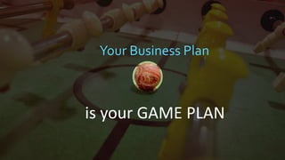 Your Business Plan
is your GAME PLAN
 