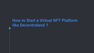 How to Start a Virtual NFT Platform
like Decentraland ?
 