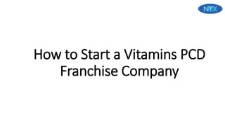 How to Start a Vitamins PCD
Franchise Company
 