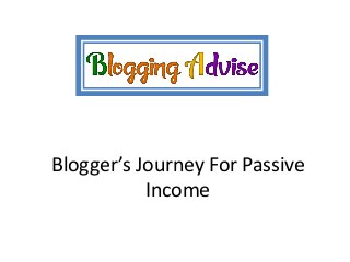 Blogger’s Journey For Passive
Income
 