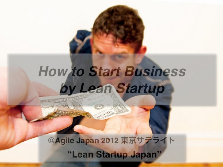 How to start_business_by_leanstartup＠agile_japan2012東京サテライト