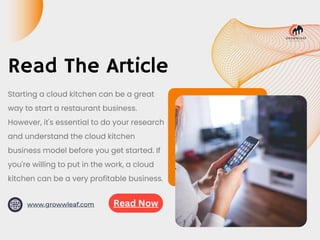 Starting a cloud kitchen can be a great
way to start a restaurant business.
However, it's essential to do your research
and understand the cloud kitchen
business model before you get started. If
you're willing to put in the work, a cloud
kitchen can be a very profitable business.
Read The Article
www.growwleaf.com Read Now
 