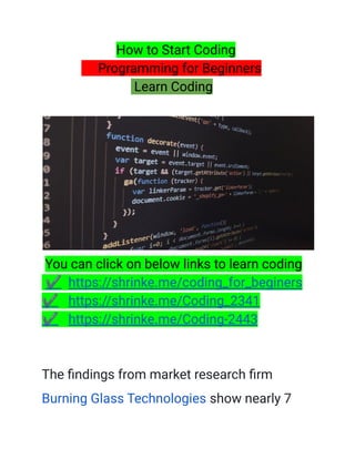 How to Start Coding
Programming for Beginners
Learn Coding
You can click on below links to learn coding
✔️ https://shrinke.me/coding_for_beginers
✔️ https://shrinke.me/Coding_2341
✔️ https://shrinke.me/Coding-2443
The findings from market research firm
Burning Glass Technologies show nearly 7
 