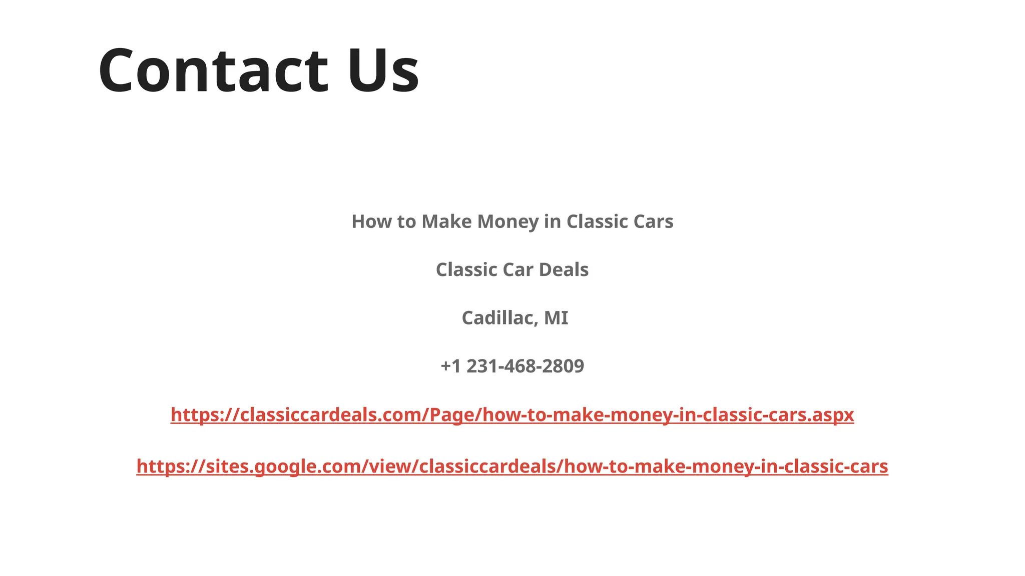 Contact Us
How to Make Money in Classic Cars
Classic Car Deals
Cadillac, MI
+1 231-468-2809
https://classiccardeals.com/Page/how-to-make-money-in-classic-cars.aspx
https://sites.google.com/view/classiccardeals/how-to-make-money-in-classic-cars
 