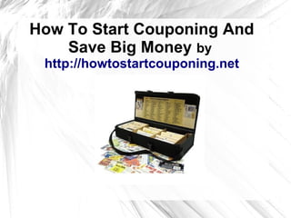 How To Start Couponing And
    Save Big Money by
 http://howtostartcouponing.net
 