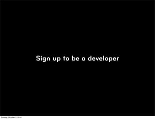 Sign up to be a developer




Sunday, October 3, 2010
 