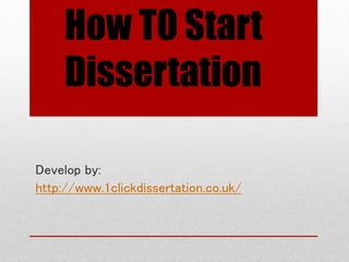 How TO Start
Dissertation
Develop by:
http://www.1clickdissertation.co.uk/
 
