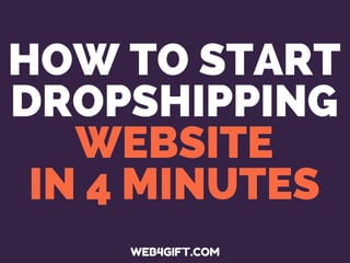 HOW TO START
DROPSHIPPING
WEBSITE
IN 4 MINUTES
WEB4GIFT.COM
 