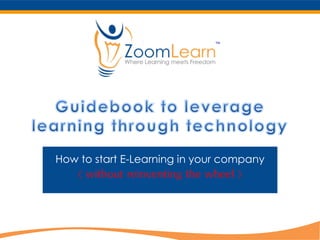 How to start E-Learning in your company
( without reinventing the wheel )
 