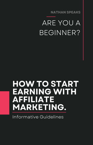 ARE YOU A
BEGINNER?
NATHAN SPEAKS
HOW TO START
EARNING WITH
AFFILIATE
MARKETING.
Informative Guidelines
 
