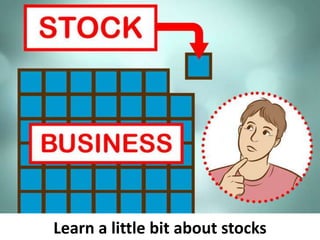 Learn a little bit about stocks
 