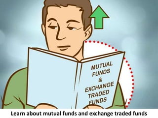 Learn about mutual funds and exchange traded funds
 